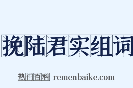挽陆君实组词是什么意思的图片